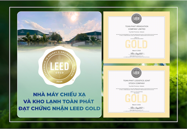 Nhà máy Chiếu xạ Toàn Phát và Kho lạnh Toàn Phát đạt chứng nhận LEED Gold O&M của các Tổ chức quốc tế.