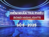 [Bond Highlights] Số 6/2025: Tăng điều kiện phát hành, nâng cao chất lượng thị trường trái phiếu