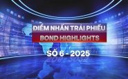 [Bond Highlights] Số 6/2025: Tăng điều kiện phát hành, nâng cao chất lượng thị trường trái phiếu