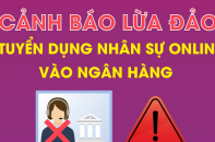 Cảnh báo lừa đảo tuyển dụng nhân sự online vào ngân hàng