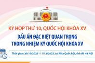 Kỳ họp thứ 10 Quốc hội khóa XV: Dấu ấn đặc biệt quan trọng trong nhiệm kỳ Quốc hội khóa XV