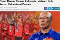 Báo Indonesia: "Sợ sức mạnh của Indonesia, Việt Nam vội vàng nhập tịch"