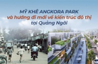 Mỹ Khê Angkora Park: Hướng đi mới kiến trúc đô thị Quảng Ngãi