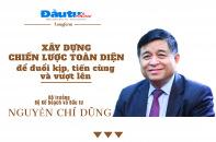 [Longform] Bộ trưởng Bộ Kế hoạch và Đầu tư Nguyễn Chí Dũng: Xây dựng chiến lược toàn diện để đuổi kịp, tiến cùng và vượt lên