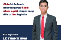[Longform] CEO SuperShip Lê Thanh Hoài và câu chuyện nhượng quyền kinh doanh ngành logistics