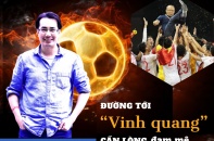 [Longform] Nhà báo Trương Anh Ngọc: Đường tới vinh quang cần lòng đam mê và trái tim dũng cảm