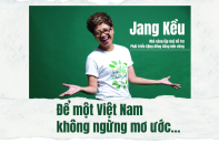 [Longform] Jang Kều: Để một Việt Nam không ngừng mơ ước…