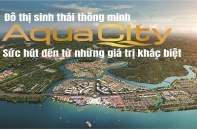 [Longform] Đô thị sinh thái thông minh Aqua City: Sức hút đến từ những giá trị khác biệt