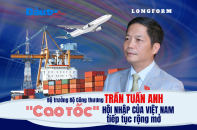[Longform] Bộ trưởng Trần Tuấn Anh: "Cao tốc" hội nhập của Việt Nam tiếp tục mở rộng