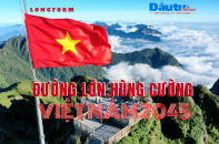 [Longform] Đường lớn hùng cường Việt Nam 2045