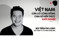 CEO Bùi Trần Phi Long: Việt Nam cần có cộng đồng chia sẻ kiến thức khởi nghiệp