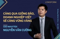 [Longform] CEO Nguyễn Văn Cường: Càng qua giông bão, doanh nghiệp Việt sẽ càng rắn rỏi, vững vàng