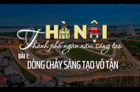 [Emagazine] Hà Nội - Thành phố ngàn năm sáng tạo (Bài 1): Dòng chảy sáng tạo vô tận