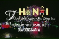 [Emagazine] Hà Nội - Thành phố ngàn năm sáng tạo (Bài 3): Vươn tầm “Kinh đô sáng tạo” của Đông Nam Á