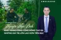 [Emagazine] CEO Mekong Rustic Nguyễn Ngọc Bích: Cùng cộng đồng tạo ra những giá trị lớn lao hơn tiền bạc