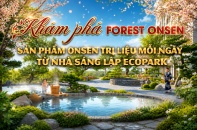 Khám phá Forest Onsen: Sản phẩm onsen trị liệu mỗi ngày từ nhà sáng lập Ecopark 
