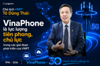 [Longform] Chủ tịch VNPT Tô Dũng Thái: VinaPhone là lực lượng tiên phong, chủ lực trong các giai đoạn phát triển của VNPT