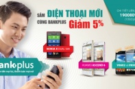 Giảm ngay 5% khi  sắm điện thoại mới qua BankPlus