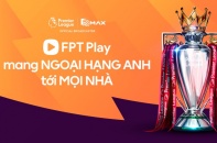 FPT Play độc quyền phát sóng Giải bóng đá ngoại hạng Anh đến hết mùa giải 2030-2031