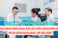 BSCKII. Nguyễn Đình Tuấn: Giúp bệnh nhân phục hồi các chức năng thần kinh, đó là niềm hạnh phúc rất đặc biệt
