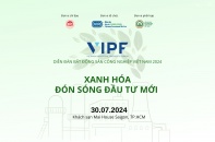 Diễn đàn Bất động sản công nghiệp Việt Nam (VIPF) 2024: “Xanh hóa đón sóng đầu tư mới”