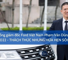 [Interview] Tổng giám đốc Ford Việt Nam Phạm Văn Dũng: Năm 2022 - Thách thức nhưng hứa hẹn sôi động