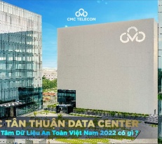 CMC Tân Thuận Data Center: Trung tâm Dữ liệu an toàn Việt Nam 2022 có gì?