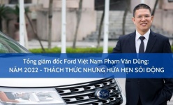 [Interview] Tổng giám đốc Ford Việt Nam Phạm Văn Dũng: Năm 2022 - Thách thức nhưng hứa hẹn sôi động