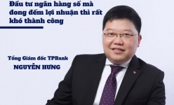 [Voices] Tổng giám đốc TPBank Nguyễn Hưng: Đầu tư ngân hàng số mà đong đếm lợi nhuận thì rất khó thành công