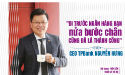 [Longform] CEO TPBank Nguyễn Hưng: Đi trước ngân hàng bạn nửa bước chân cũng đã là thành công