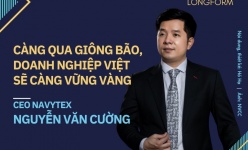 [Longform] CEO Nguyễn Văn Cường: Càng qua giông bão, doanh nghiệp Việt sẽ càng rắn rỏi, vững vàng