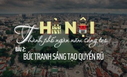 [Emagazine] Hà Nội - Thành phố ngàn năm sáng tạo (Bài 2): Bức tranh sáng tạo quyến rũ