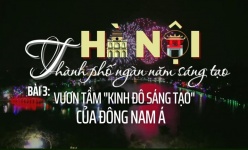 [Emagazine] Hà Nội - Thành phố ngàn năm sáng tạo (Bài 3): Vươn tầm “Kinh đô sáng tạo” của Đông Nam Á