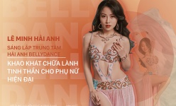 Lê Minh Hải Anh, sáng lập Hải Anh Bellydance: Khát khao chữa lành tinh thần cho phụ nữ hiện đại