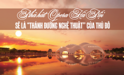 [Longform] Nhà hát Opera Hà Nội sẽ là “thánh đường nghệ thuật” của Thủ đô