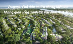 Ecopark: Chủ đầu tư tiên phong kiến tạo không gian sống xanh lớn bậc nhất Việt Nam