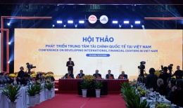 Trung tâm tài chính sẽ đưa Việt Nam lên nấc thang cao hơn trong chuỗi giá trị toàn cầu