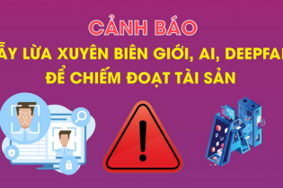 Cảnh báo bẫy lừa xuyên biên giới, AI, deepfake để chiếm đoạt tài sản