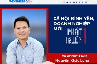 [Longform] Doanh nhân Nguyễn Khắc Long: Xã hội bình yên, doanh nghiệp mới phát triển