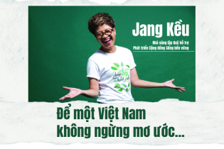 [Longform] Jang Kều: Để một Việt Nam không ngừng mơ ước…