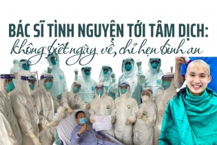 [Longform] Bác sĩ tình nguyện tới tâm dịch: Không biết ngày về, chỉ hẹn bình an!