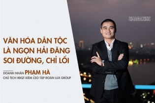 [Emagazine] Doanh nhân Phạm Hà: Văn hóa dân tộc là ngọn hải đăng soi đường, chỉ lối