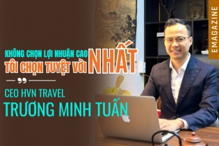 [Emagazine] CEO HVN Travel Trương Minh Tuấn: "Không chọn lợi nhuận cao nhất, tôi chọn tuyệt vời nhất"