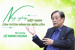 [Emagazine] Bộ trưởng Lê Minh Hoan: Nông nghiệp Việt Nam cần vươn mình ra biển lớn