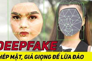 Cảnh báo đỏ sử dụng Deepfake để lừa đảo