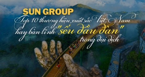 Sun Group - Top 10 thương hiệu xuất sắc Việt Nam hay bản lĩnh một “sếu đầu đàn” trong đại dịch