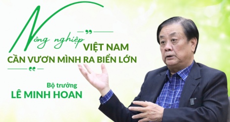 [Emagazine] Bộ trưởng Lê Minh Hoan: Nông nghiệp Việt Nam cần vươn mình ra biển lớn